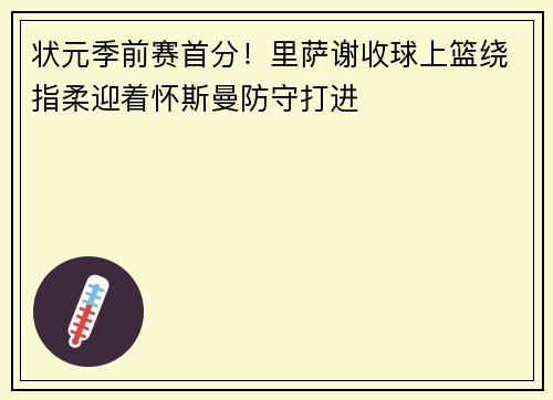 状元季前赛首分！里萨谢收球上篮绕指柔迎着怀斯曼防守打进